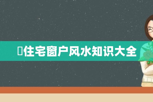 ​住宅窗户风水知识大全