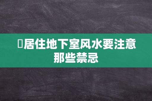 ​居住地下室风水要注意那些禁忌
