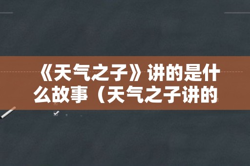 《天气之子》讲的是什么故事（天气之子讲的啥意思）