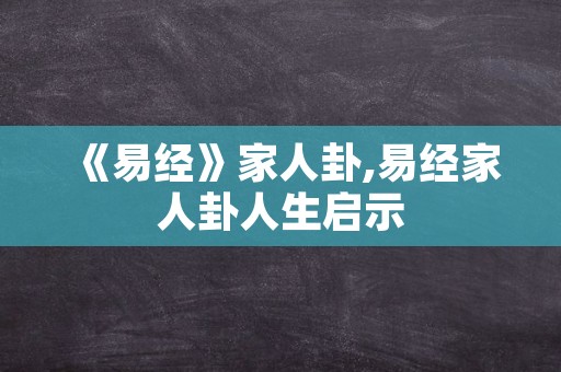 《易经》家人卦,易经家人卦人生启示