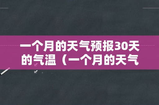 一个月的天气预报30天的气温（一个月的天气预报30天的气温郑州）