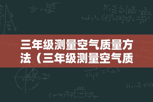 三年级测量空气质量方法（三年级测量空气质量方法有哪些）