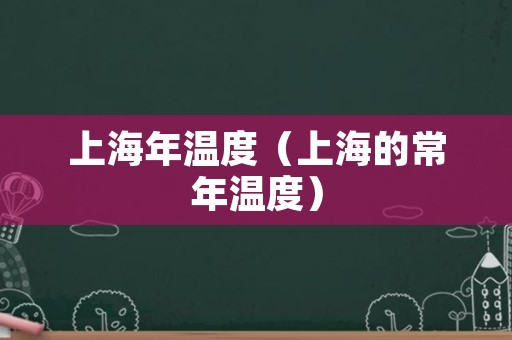 上海年温度（上海的常年温度）