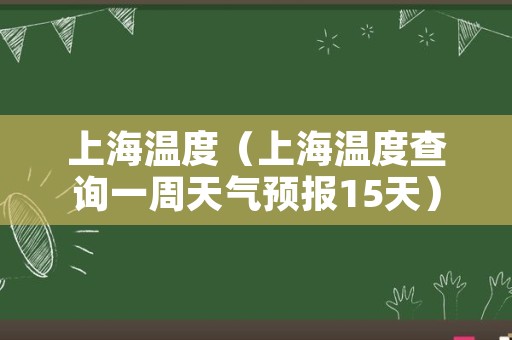 上海温度（上海温度查询一周天气预报15天）