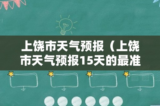 上饶市天气预报（上饶市天气预报15天的最准最准确的贵阳市天气预报）