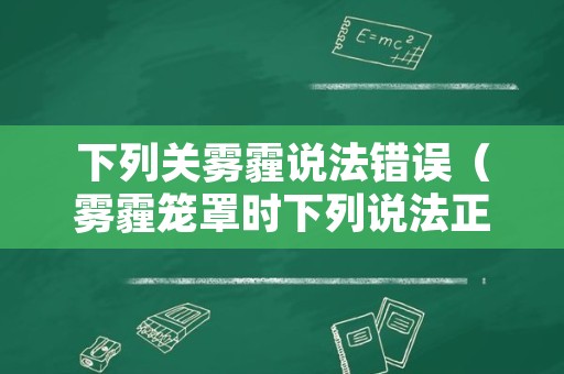 下列关雾霾说法错误（雾霾笼罩时下列说法正确的是什么）