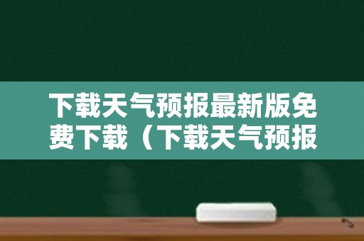 下载天气预报最新版免费下载（下载天气预报官方免费版）