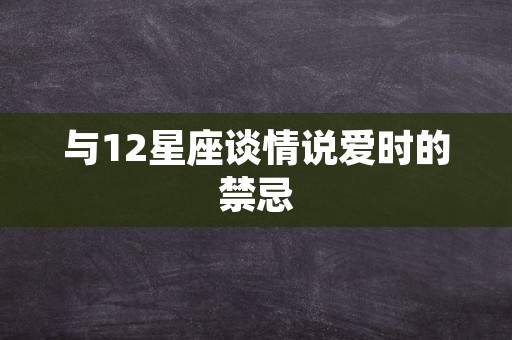 与12星座谈情说爱时的禁忌