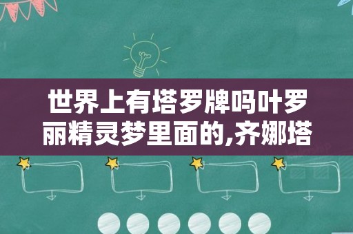 世界上有塔罗牌吗叶罗丽精灵梦里面的,齐娜塔罗牌