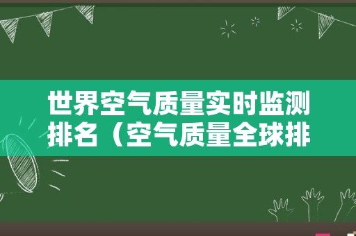 世界空气质量实时监测排名（空气质量全球排名）