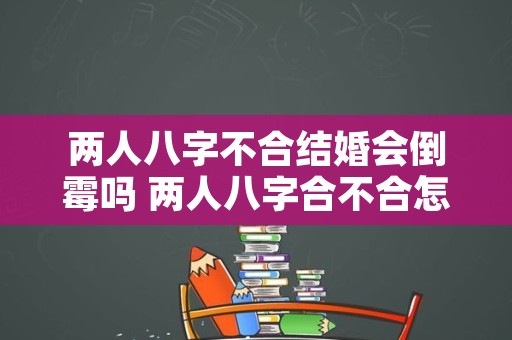 两人八字不合结婚会倒霉吗 两人八字合不合怎么看