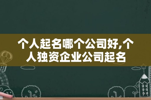 个人起名哪个公司好,个人独资企业公司起名