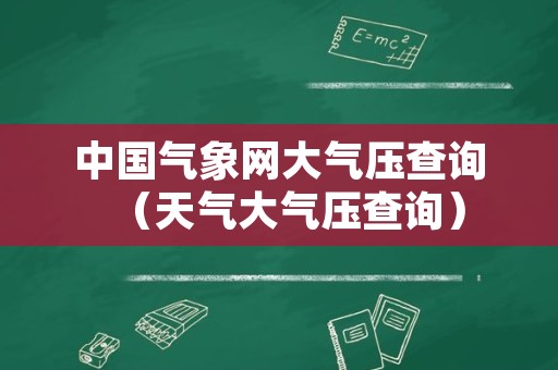 中国气象网大气压查询（天气大气压查询）