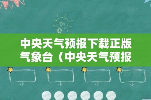 中央天气预报下载正版气象台（中央天气预报下载正版免费）