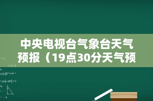 中央电视台气象台天气预报（19点30分天气预报回放）