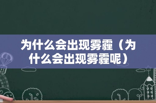 为什么会出现雾霾（为什么会出现雾霾呢）