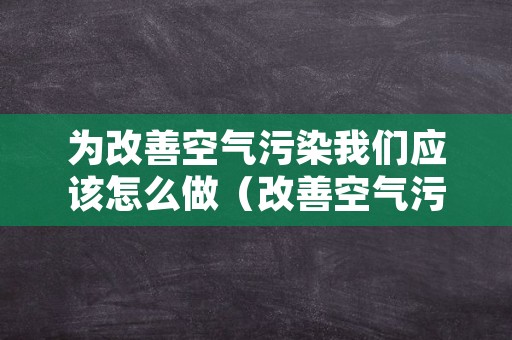 为改善空气污染我们应该怎么做（改善空气污染的措施）