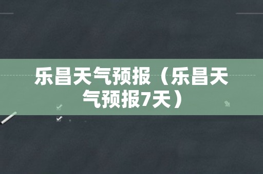 乐昌天气预报（乐昌天气预报7天）