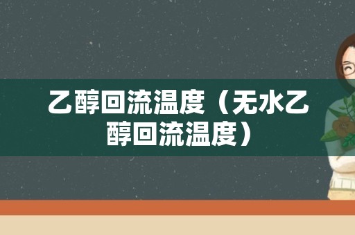 乙醇回流温度（无水乙醇回流温度）