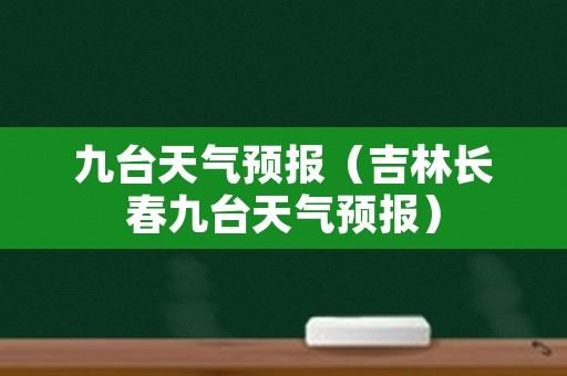 九台天气预报（吉林长春九台天气预报）