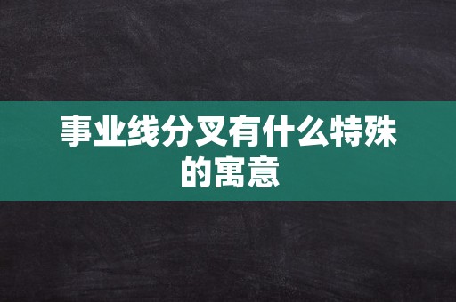 事业线分叉有什么特殊的寓意