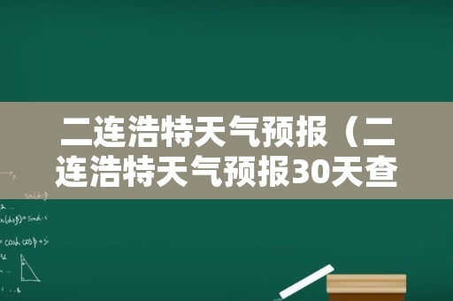 二连浩特天气预报（二连浩特天气预报30天查询）