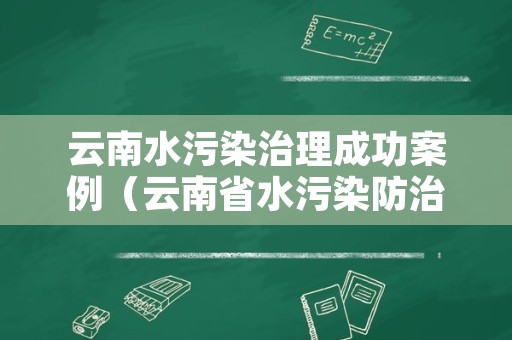 云南水污染治理成功案例（云南省水污染防治）