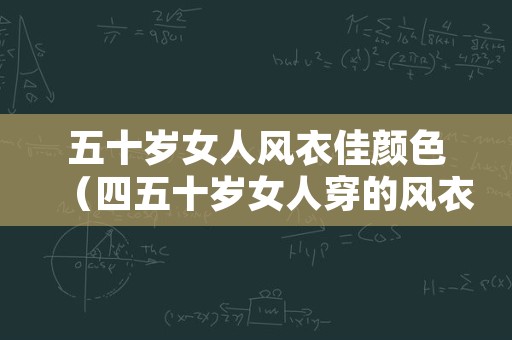 五十岁女人风衣佳颜色（四五十岁女人穿的风衣）