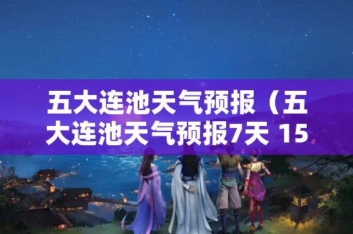 五大连池天气预报（五大连池天气预报7天 15天）