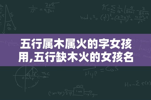 五行属木属火的字女孩用,五行缺木火的女孩名字大全集