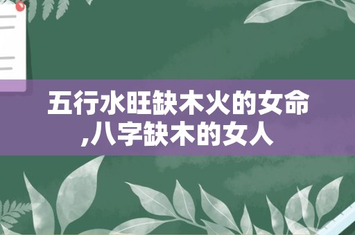 五行水旺缺木火的女命,八字缺木的女人