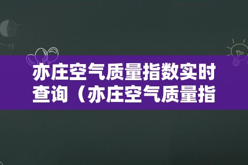 亦庄空气质量指数实时查询（亦庄空气质量指数实时查询电话）