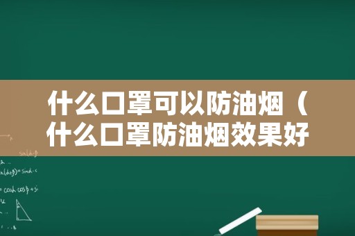 什么口罩可以防油烟（什么口罩防油烟效果好）