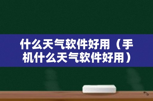 什么天气软件好用（手机什么天气软件好用）