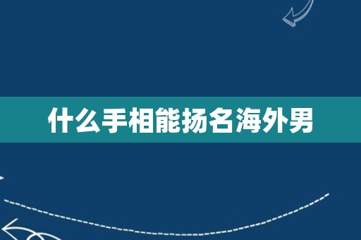 什么手相能扬名海外男