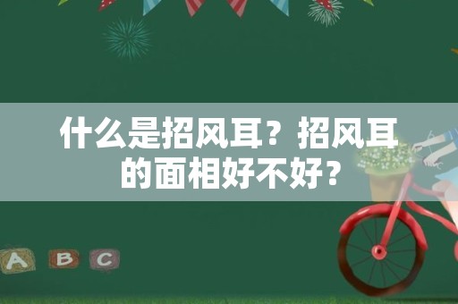 什么是招风耳？招风耳的面相好不好？