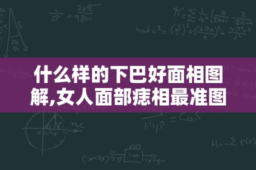 什么样的下巴好面相图解,女人面部痣相最准图