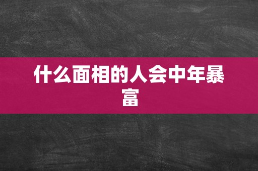 什么面相的人会中年暴富