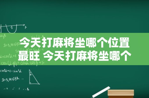 今天打麻将坐哪个位置最旺 今天打麻将坐哪个方向能赢