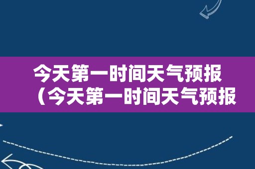 今天第一时间天气预报（今天第一时间天气预报）