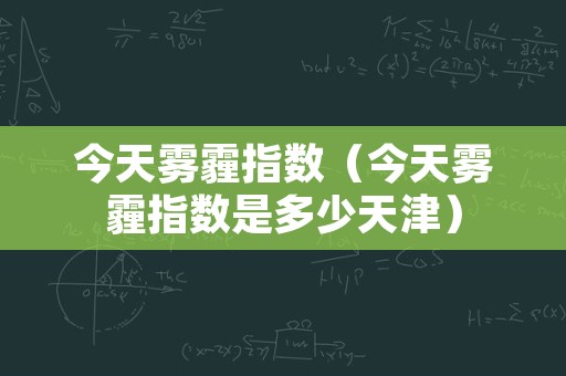 今天雾霾指数（今天雾霾指数是多少天津）