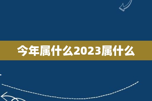 今年属什么2023属什么