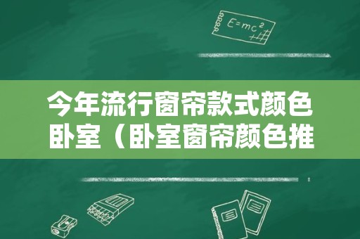 今年流行窗帘款式颜色卧室（卧室窗帘颜色推荐）