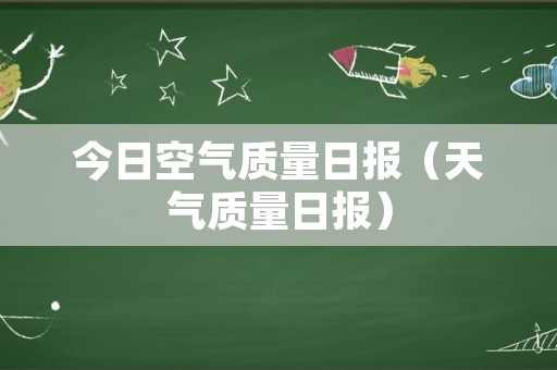 今日空气质量日报（天气质量日报）