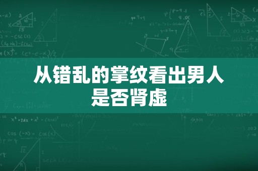 从错乱的掌纹看出男人是否肾虚