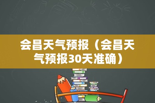 会昌天气预报（会昌天气预报30天准确）