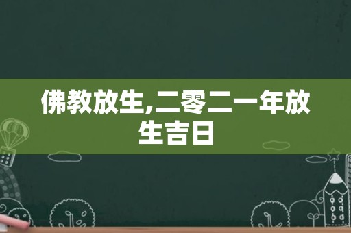 佛教放生,二零二一年放生吉日