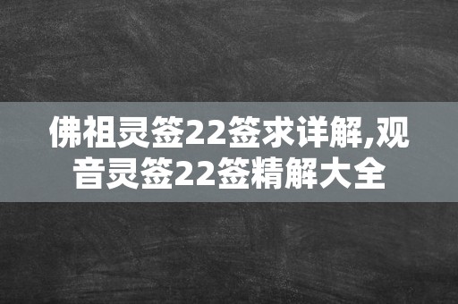 佛祖灵签22签求详解,观音灵签22签精解大全