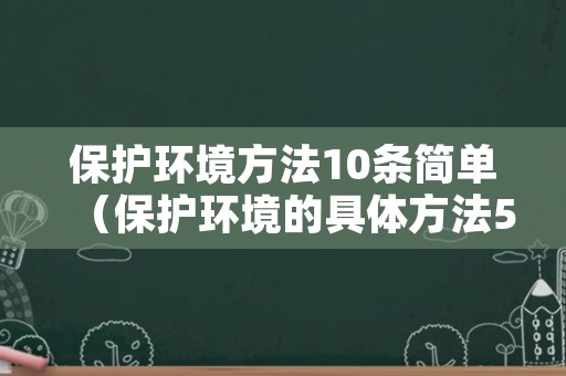 保护环境方法10条简单（保护环境的具体方法5条）