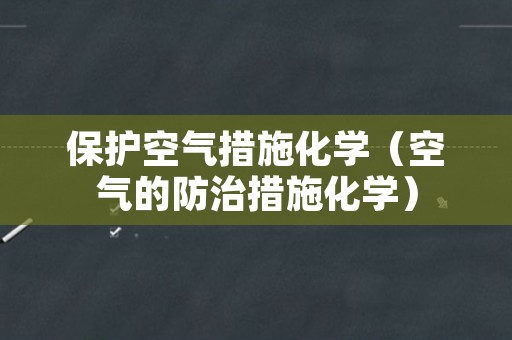 保护空气措施化学（空气的防治措施化学）